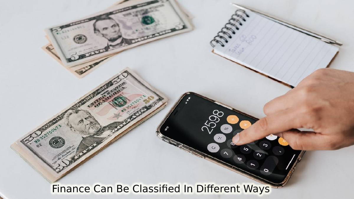 Finance Can Be Classified In Different Ways