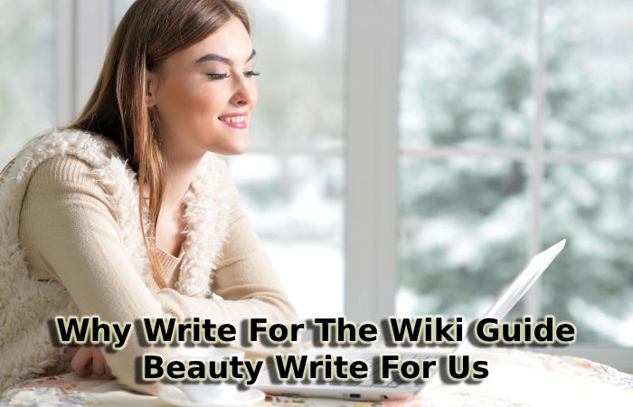 Why Write For The Wiki Guide – Beauty Write For Us