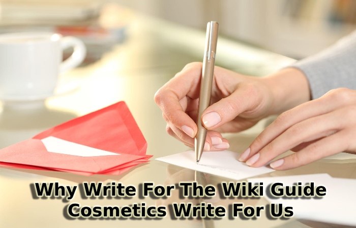 Why Write For The Wiki Guide – Cosmetics Write For Us