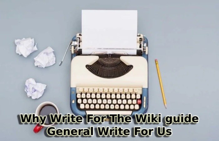 Why Write For The Wiki guide - General Write For Us